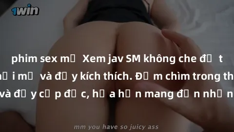 phim sex mỹ Xem jav SM không che để trải nghiệm sự mới mẻ và đầy kích thích. Đắm chìm trong thế giới đen tối và đầy cấp độc, hứa hẹn mang đến những phút giây phấn khích và mãn nhãn.