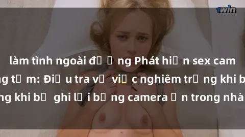 làm tình ngoài đường Phát hiện sex camera ẩn trong phòng tắm: Điều tra vụ việc nghiêm trọng khi bị ghi lại bằng camera ẩn trong nhà tắm của mình.