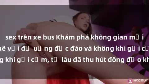 sex trên xe bus Khám phá không gian mới tại sex quán cà phê với đồ uống độc đáo và không khí gợi cảm, từ lâu đã thu hút đông đảo khách hàng