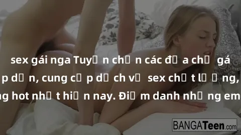 sex gái nga Tuyển chọn các địa chỉ gái gọi Việt Nam hấp dẫn, cung cấp dịch vụ sex chất lượng, đáng tin cậy đang hot nhất hiện nay. Điểm danh những em hàng đẹp, phục vụ nhiệt tình, thỏa mãn mọi khách h