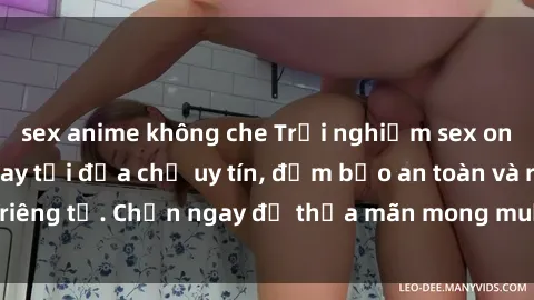 sex anime không che Trải nghiệm sex online không che ngay tại địa chỉ uy tín, đảm bảo an toàn và riêng tư. Chọn ngay để thỏa mãn mong muốn tình dục của bạn!