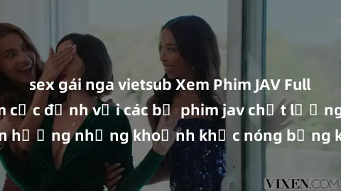 sex gái nga vietsub Xem Phim JAV Full HD - Trải nghiệm cực đỉnh với các bộ phim jav chất lượng cao, đồng thời tận hưởng những khoảnh khắc nóng bỏng không thể cưỡng lại. Hãy thưởng thức ngay!