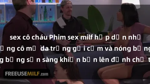 sex cô cháu Phim sex milf hấp dẫn nhất mọi thời đại: Những cô mẹ da trắng gợi cảm và nóng bỏng sẵn sàng khiến bạn lên đỉnh chỉ trong chớp mắt!