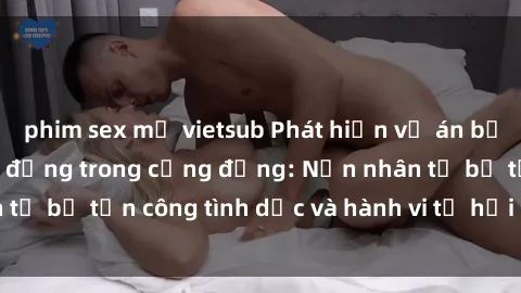 phim sex mỹ vietsub Phát hiện vụ án bạo dâm sex gây chấn động trong cộng đồng: Nạn nhân tố bị tấn công tình dục và hành vi tệ hại được tiết lộ