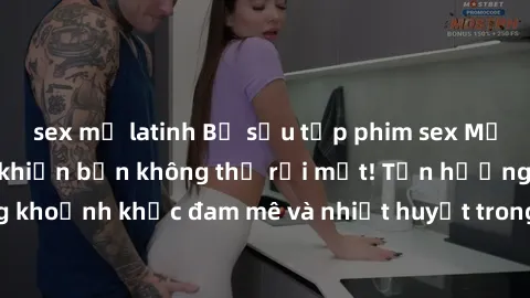 sex mỹ latinh Bộ sưu tập phim sex Mỹ hot nhất năm nay khiến bạn không thể rời mắt! Tận hưởng những khoảnh khắc đam mê và nhiệt huyết trong các tác phẩm nóng bỏng này!