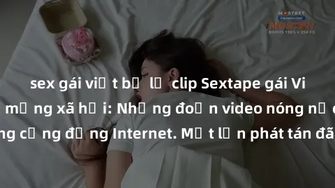 sex gái việt bị lộ clip Sextape gái Việt Nam gây sốt trên mạng xã hội: Những đoạn video nóng nực kỳ gây chấn động cộng đồng Internet. Một lần phát tán đã khiến người xem không thể rời mắt.