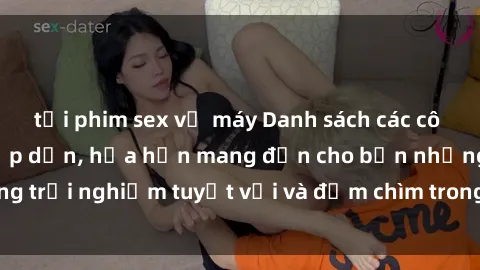 tải phim sex về máy Danh sách các cô gái gọi Việt Nam hấp dẫn, hứa hẹn mang đến cho bạn những trải nghiệm tuyệt vời và đắm chìm trong cảm xúc tuyệt vời.