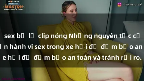 sex bị lộ clip nóng Những nguyên tắc cần nhớ khi thực hiện hành vi sex trong xe hơi để đảm bảo an toàn và tránh rủi ro.