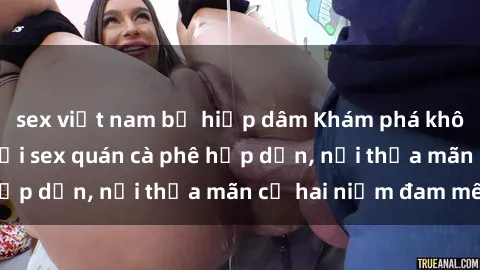 sex việt nam bị hiếp dâm Khám phá không gian độc đáo tại sex quán cà phê hấp dẫn, nơi thỏa mãn cả hai niềm đam mê