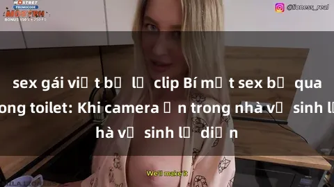 sex gái việt bị lộ clip Bí mật sex bị quay lén trong toilet: Khi camera ẩn trong nhà vệ sinh lộ diện