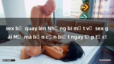 sex bị quay lén Những bí mật về sex gái Mỹ mà bạn cần biết ngay lập tức!