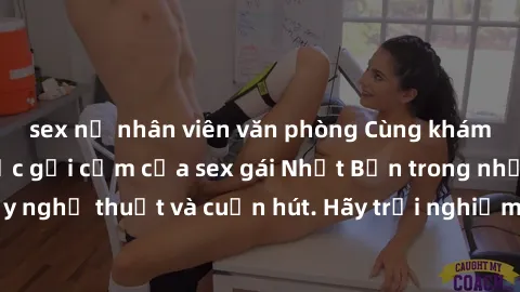 sex nữ nhân viên văn phòng Cùng khám phá vẻ đẹp và sức gợi cảm của sex gái Nhật Bản trong những bộ phim đầy nghệ thuật và cuốn hút. Hãy trải nghiệm cảm xúc đầy mới mẻ và sống động từ những cảnh quay t