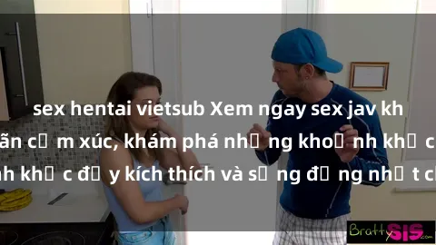 sex hentai vietsub Xem ngay sex jav không che để thỏa mãn cảm xúc, khám phá những khoảnh khắc đầy kích thích và sống động nhất chỉ trong click!