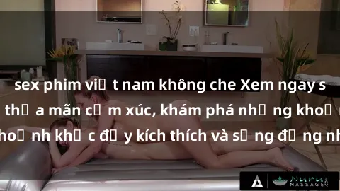 sex phim việt nam không che Xem ngay sex jav không che để thỏa mãn cảm xúc, khám phá những khoảnh khắc đầy kích thích và sống động nhất chỉ trong click!