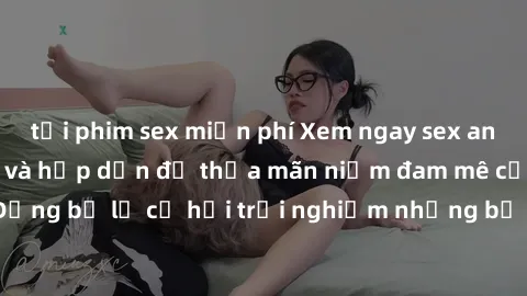 tải phim sex miễn phí Xem ngay sex anime vietsub cực hot và hấp dẫn để thỏa mãn niềm đam mê của bạn! Đừng bỏ lỡ cơ hội trải nghiệm những bộ anime đỉnh cao chỉ có tại đây!