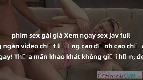phim sex gái già Xem ngay sex jav full HD miễn phí - Hàng ngàn video chất lượng cao đỉnh cao chỉ cần click vào ngay! Thỏa mãn khao khát không giới hạn, đón chờ những trải nghiệm mới lạ!