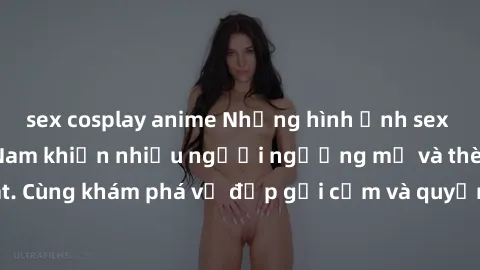 sex cosplay anime Những hình ảnh sex gái sinh viên Việt Nam khiến nhiều người ngưỡng mộ và thèm khát. Cùng khám phá vẻ đẹp gợi cảm và quyến rũ của những cô gái trẻ này.