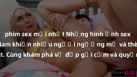 phim sex mới nhất Những hình ảnh sex gái sinh viên Việt Nam khiến nhiều người ngưỡng mộ và thèm khát. Cùng khám phá vẻ đẹp gợi cảm và quyến rũ của những cô gái trẻ này.
