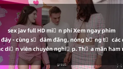 sex jav full HD miễn phí Xem ngay phim sex miễn phí tại đây - cùng sự dâm đãng, nóng bỏng từ các diễn viên chuyên nghiệp. Thỏa mãn ham muốn ngay hôm nay!