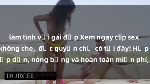 làm tình với gái đẹp Xem ngay clip sex không che cực hot, không che,  độc quyền chỉ có tại đây! Hấp dẫn, nóng bỏng và hoàn toàn miễn phí, không thể bỏ qua!