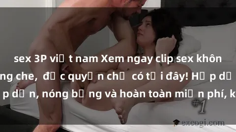 sex 3P việt nam Xem ngay clip sex không che cực hot, không che,  độc quyền chỉ có tại đây! Hấp dẫn, nóng bỏng và hoàn toàn miễn phí, không thể bỏ qua!