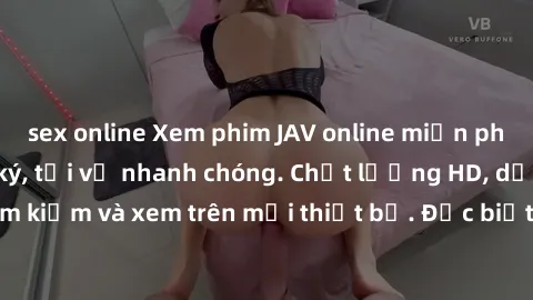 sex online Xem phim JAV online miễn phí không cần đăng ký, tải về nhanh chóng. Chất lượng HD, dễ dàng tìm kiếm và xem trên mọi thiết bị. Đặc biệt, không quảng cáo làm phiền.