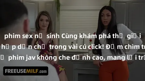phim sex nữ sinh Cùng khám phá thế giới jav không che siêu hấp dẫn chỉ trong vài cú click! Đắm chìm trong những bộ phim jav không che đỉnh cao, mang lại trải nghiệm thú vị và đầy kích thích.