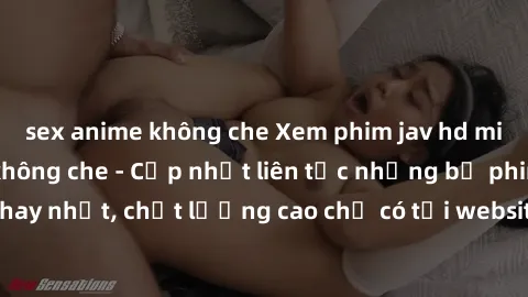 sex anime không che Xem phim jav hd miễn phí đỉnh cao không che - Cập nhật liên tục những bộ phim sex hay nhất, chất lượng cao chỉ có tại website chuyên nghiệp hàng đầu.