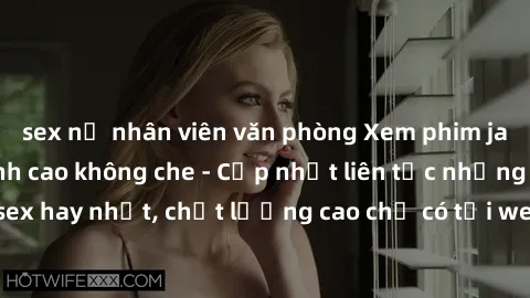 sex nữ nhân viên văn phòng Xem phim jav hd miễn phí đỉnh cao không che - Cập nhật liên tục những bộ phim sex hay nhất, chất lượng cao chỉ có tại website chuyên nghiệp hàng đầu.