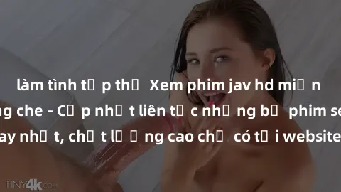 làm tình tập thể Xem phim jav hd miễn phí đỉnh cao không che - Cập nhật liên tục những bộ phim sex hay nhất, chất lượng cao chỉ có tại website chuyên nghiệp hàng đầu.
