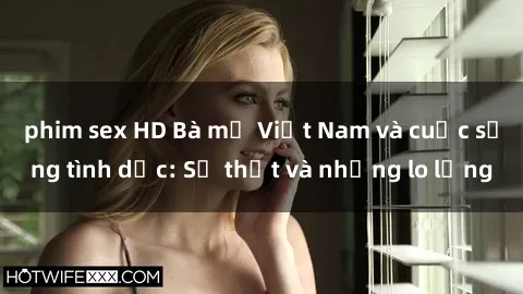 phim sex HD Bà mẹ Việt Nam và cuộc sống tình dục: Sự thật và những lo lắng