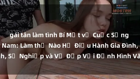 gái tân làm tình Bí Mật về Cuộc Sống Của Các MILF Việt Nam: Làm thế Nào Họ Điều Hành Gia Đình, Sự Nghiệp và Vẻ Đẹp Với Định Hình Văn Hóa Đương Đại