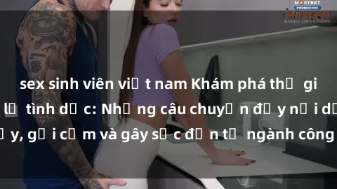 sex sinh viên việt nam Khám phá thế giới của phim sex nô lệ tình dục: Những câu chuyện đầy nổi dậy, gợi cảm và gây sốc đến từ ngành công nghiệp giải trí đen tối
