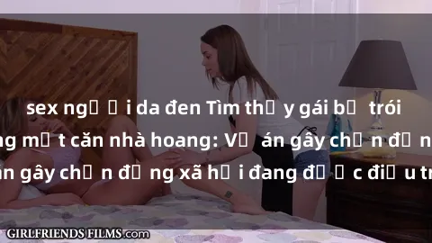 sex người da đen Tìm thấy gái bị trói và bị hiếp dâm trong một căn nhà hoang: Vụ án gây chấn động xã hội đang được điều tra vào.