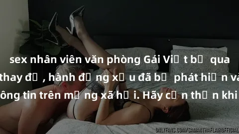 sex nhân viên văn phòng Gái Việt bị quay lén trong phòng thay đồ, hành động xấu đã bị phát hiện và lộ thông tin trên mạng xã hội. Hãy cẩn thận khi thay đồ ở nơi công cộng!