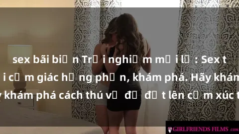 sex bãi biển Trải nghiệm mới lạ: Sex trong xe hơi đem lại cảm giác hưng phấn, khám phá. Hãy khám phá cách thú vị để đốt lên cảm xúc trong cuộc tình!