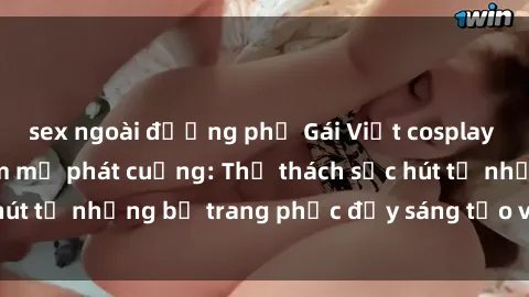 sex ngoài đường phố Gái Việt cosplay sexy khiến fan hâm mộ phát cuồng: Thử thách sức hút từ những bộ trang phục đầy sáng tạo và quyến rũ!