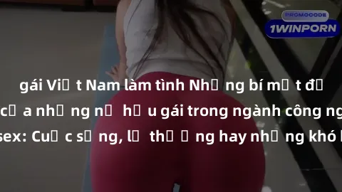 gái Việt Nam làm tình Những bí mật đằng sau cuộc sống của những nữ hầu gái trong ngành công nghiệp sex: Cuộc sống, lẽ thường hay những khó khăn mà họ phải đối mặt.