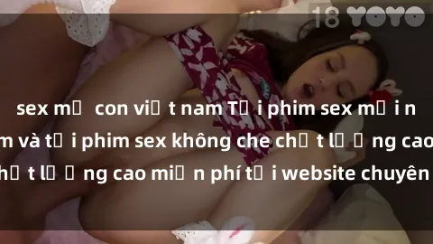 sex mẹ con việt nam Tải phim sex mới nhất hot nhất - Xem và tải phim sex không che chất lượng cao miễn phí tại website chuyên nghiệp.