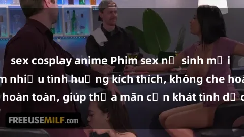 sex cosplay anime Phim sex nữ sinh mới nhất: Trải nghiệm nhiều tình huống kích thích, không che hoàn toàn, giúp thỏa mãn cơn khát tình dục của các bạn trẻ