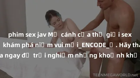 phim sex jav Mở cánh cửa thế giới sex MILF Việt Nam để khám phá niềm vui mới_ENCODE_. Hãy tham gia ngay để trải nghiệm những khoảnh khắc đầy kích thích và đam mê.