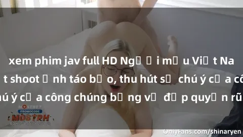 xem phim jav full HD Người mẫu Việt Nam gây sốt với loạt shoot ảnh táo bạo, thu hút sự chú ý của công chúng bằng vẻ đẹp quyến rũ và gợi cảm.