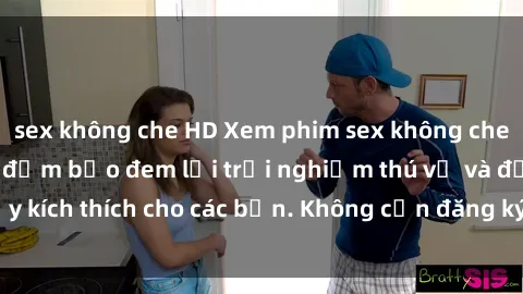 sex không che HD Xem phim sex không che miễn phí tại đây, đảm bảo đem lại trải nghiệm thú vị và đầy kích thích cho các bạn. Không cần đăng ký, hoàn toàn miễn phí.