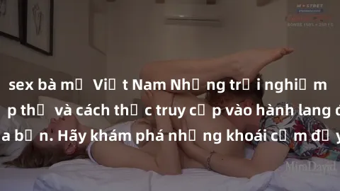sex bà mẹ Việt Nam Những trải nghiệm mới lạ với sex tập thể và cách thức truy cập vào hành lang đam mê của bạn. Hãy khám phá những khoái cảm đầy kích thích với tập thể hấp dẫn!