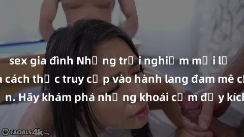 sex gia đình Những trải nghiệm mới lạ với sex tập thể và cách thức truy cập vào hành lang đam mê của bạn. Hãy khám phá những khoái cảm đầy kích thích với tập thể hấp dẫn!